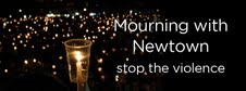 Newtown, CT: Mourning with Newtown, Stop the Violence
